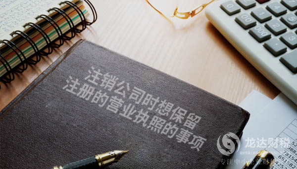 注銷公司時想保留注冊的營業(yè)執(zhí)照的事項